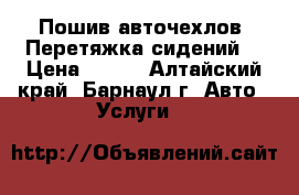 Пошив авточехлов. Перетяжка сидений. › Цена ­ 500 - Алтайский край, Барнаул г. Авто » Услуги   
